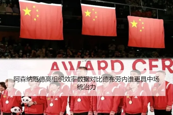 阿森纳厄德高组织效率数据对比德布劳内谁更具中场统治力