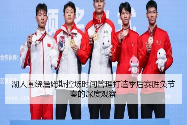 湖人围绕詹姆斯控场时间管理打造季后赛胜负节奏的深度观察